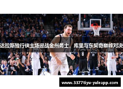 达拉斯独行侠主场迎战金州勇士，库里与东契奇巅峰对决