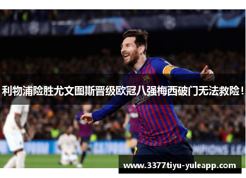 利物浦险胜尤文图斯晋级欧冠八强梅西破门无法救险！