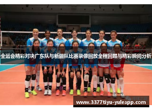 全运会精彩对决广东队与新疆队比赛录像回放全程回顾与精彩瞬间分析