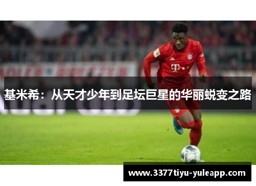 基米希：从天才少年到足坛巨星的华丽蜕变之路