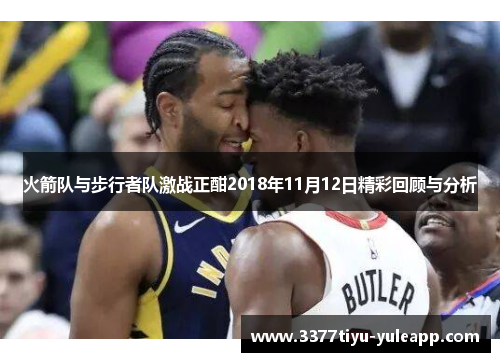 火箭队与步行者队激战正酣2018年11月12日精彩回顾与分析