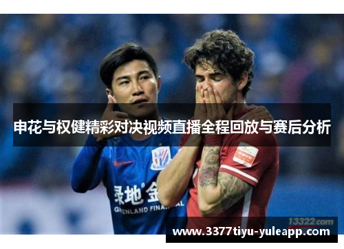 申花与权健精彩对决视频直播全程回放与赛后分析