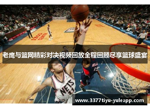 老鹰与篮网精彩对决视频回放全程回顾尽享篮球盛宴